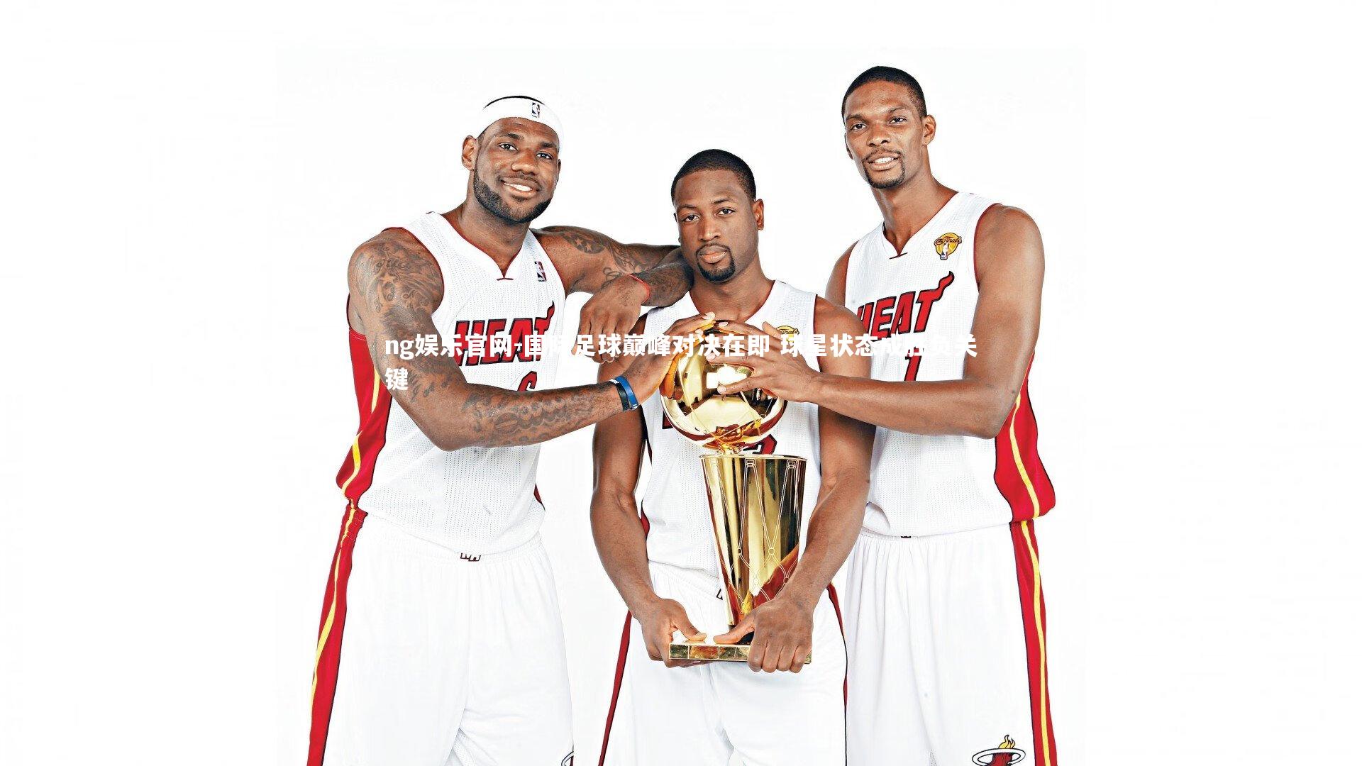 国际足球巅峰对决在即 球星状态成胜负关键