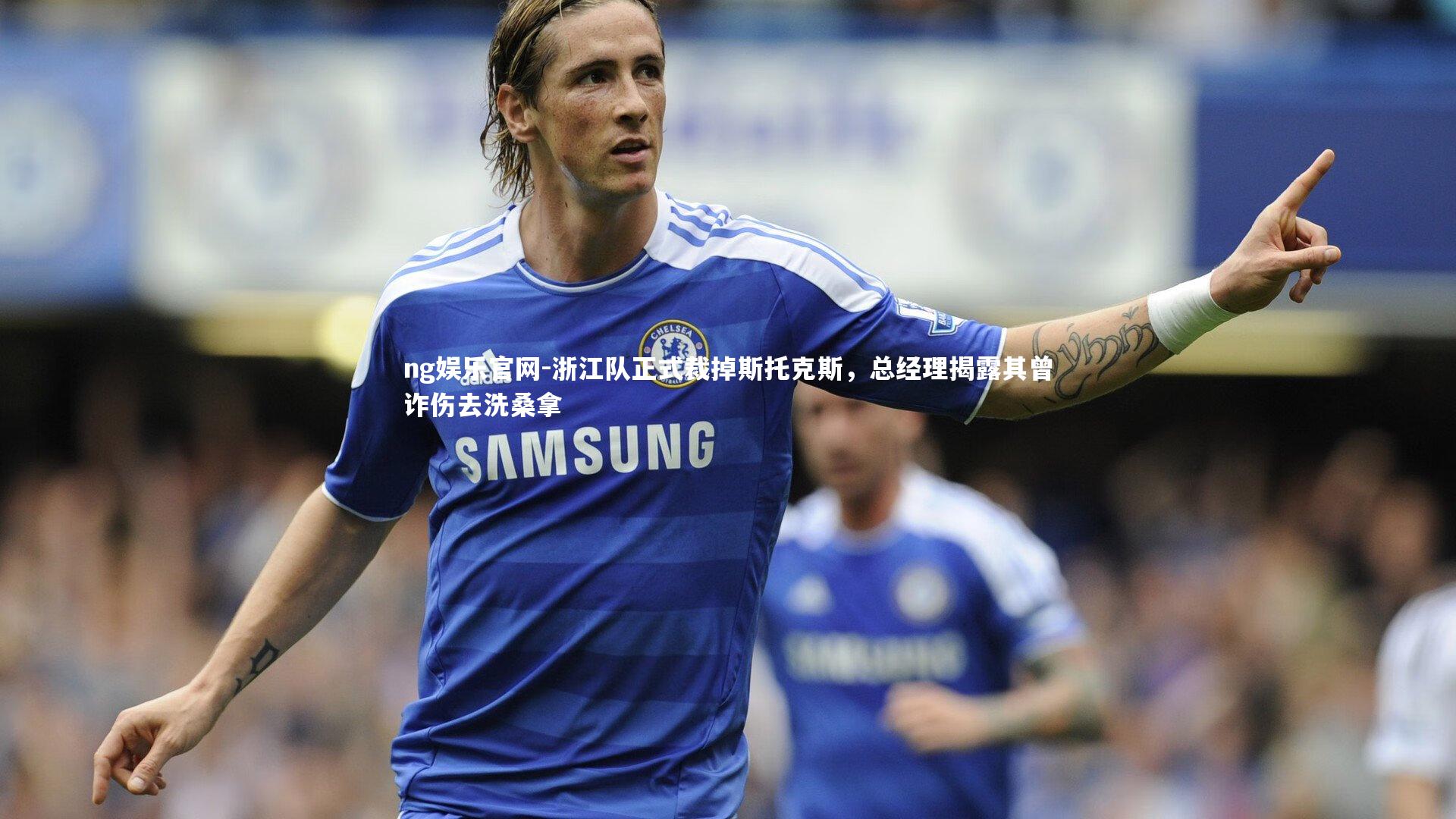 ng娱乐官网-浙江队正式裁掉斯托克斯，总经理揭露其曾诈伤去洗桑拿